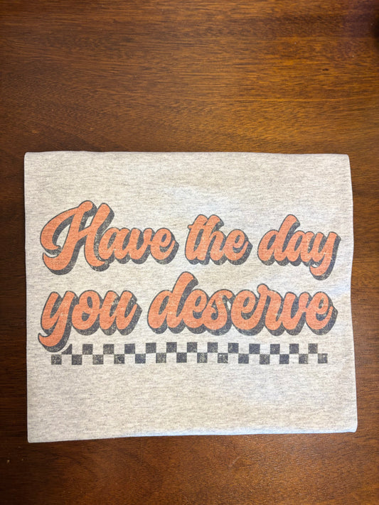 Have the Day you Deserve!!